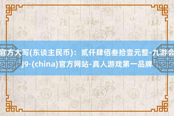 官方大寫(東談主民幣)：貳仟肆佰叁拾壹元整-九游會J9·(china)官方網站-真人游戲第一品牌