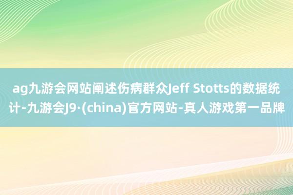 ag九游會網站闡述傷病群眾Jeff Stotts的數據統計-九游會J9·(china)官方網站-真人游戲第一品牌